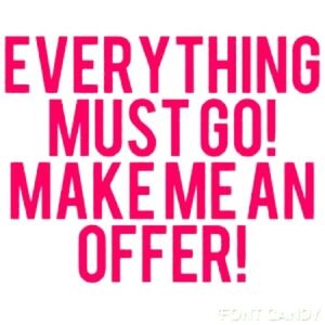 Everything MUST GO! Make an offer!